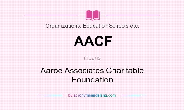 What does AACF mean? It stands for Aaroe Associates Charitable Foundation