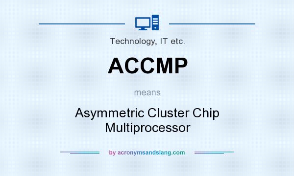 What does ACCMP mean? It stands for Asymmetric Cluster Chip Multiprocessor