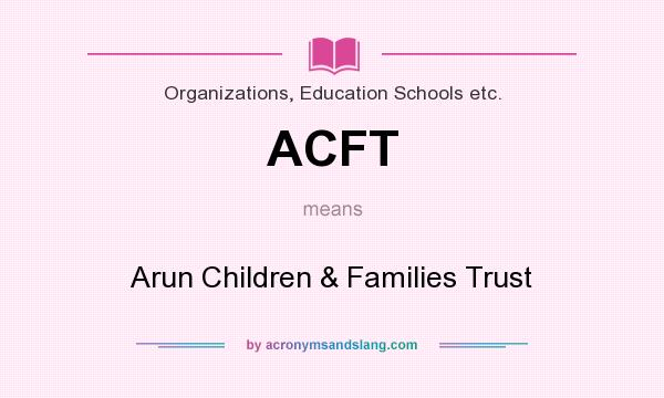 What does ACFT mean? It stands for Arun Children & Families Trust