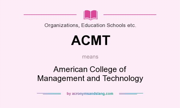 What does ACMT mean? It stands for American College of Management and Technology