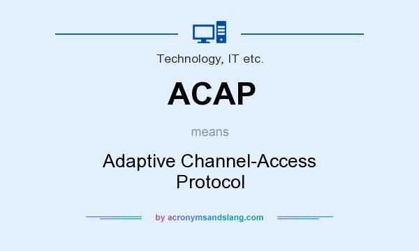 What does ACAP mean? It stands for Adaptive Channel-Access Protocol