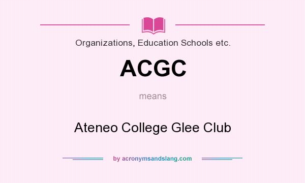 What does ACGC mean? It stands for Ateneo College Glee Club