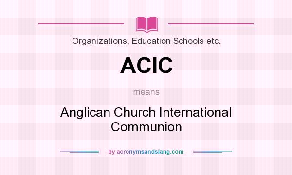 What does ACIC mean? It stands for Anglican Church International Communion