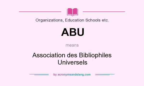 What does ABU mean? It stands for Association des Bibliophiles Universels