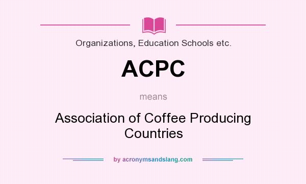 What does ACPC mean? It stands for Association of Coffee Producing Countries