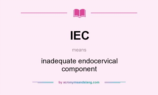 What does IEC mean? It stands for inadequate endocervical component