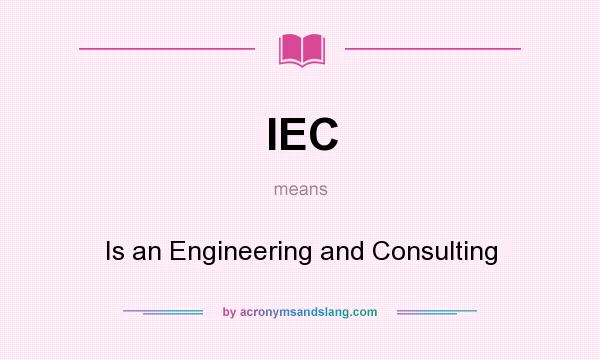 What does IEC mean? It stands for Is an Engineering and Consulting