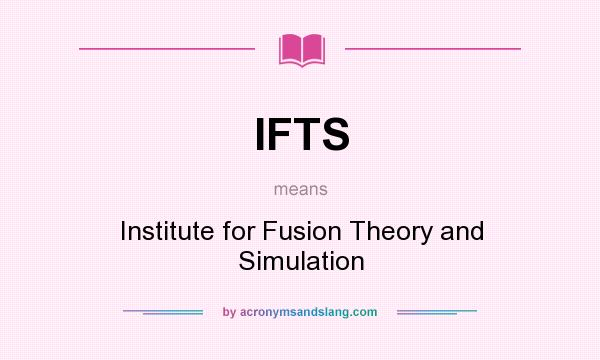What does IFTS mean? It stands for Institute for Fusion Theory and Simulation