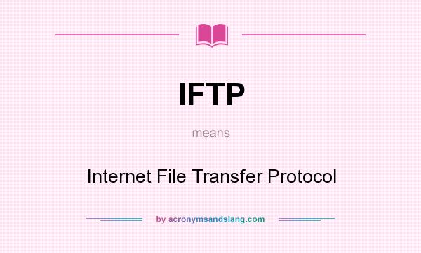 What does IFTP mean? It stands for Internet File Transfer Protocol