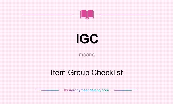 What does IGC mean? It stands for Item Group Checklist