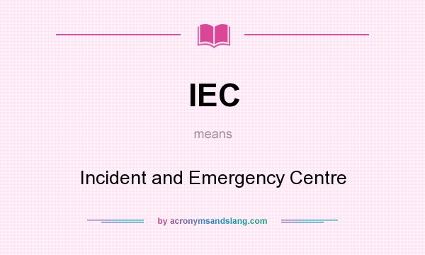 What does IEC mean? It stands for Incident and Emergency Centre
