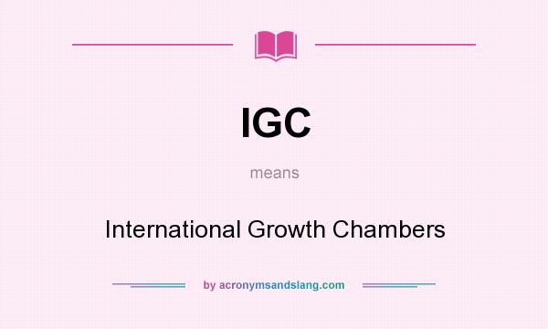 What does IGC mean? It stands for International Growth Chambers