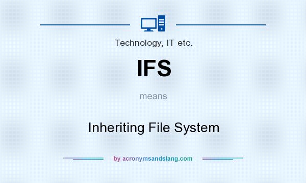 What does IFS mean? It stands for Inheriting File System