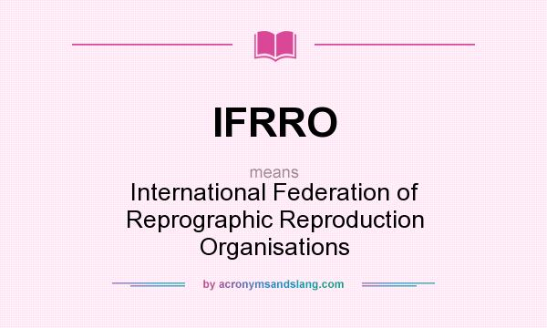 What does IFRRO mean? It stands for International Federation of Reprographic Reproduction Organisations
