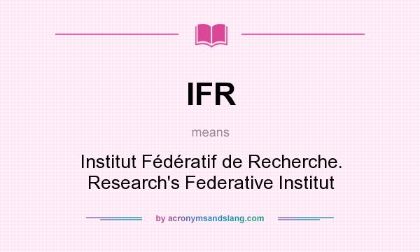 What does IFR mean? It stands for Institut Fédératif de Recherche. Research`s Federative Institut