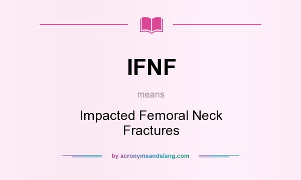 What does IFNF mean? It stands for Impacted Femoral Neck Fractures