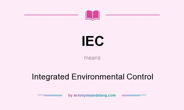 What does IEC mean? It stands for Integrated Environmental Control