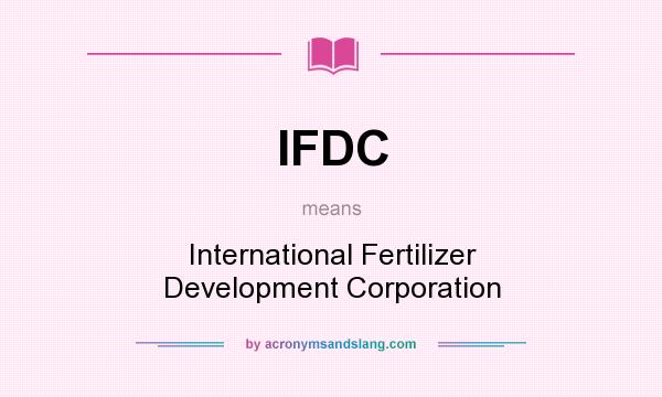 What does IFDC mean? It stands for International Fertilizer Development Corporation