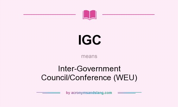 What does IGC mean? It stands for Inter-Government Council/Conference (WEU)