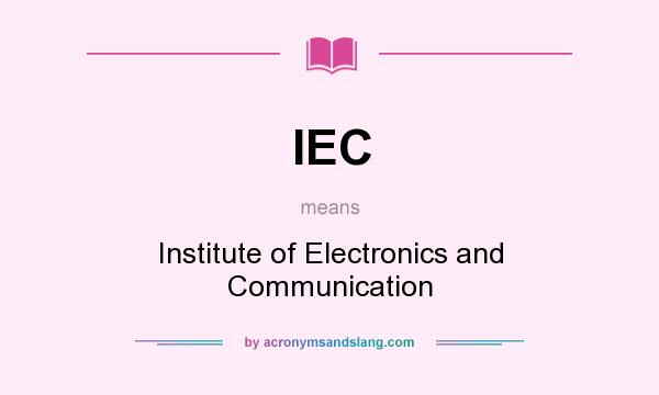 What does IEC mean? It stands for Institute of Electronics and Communication