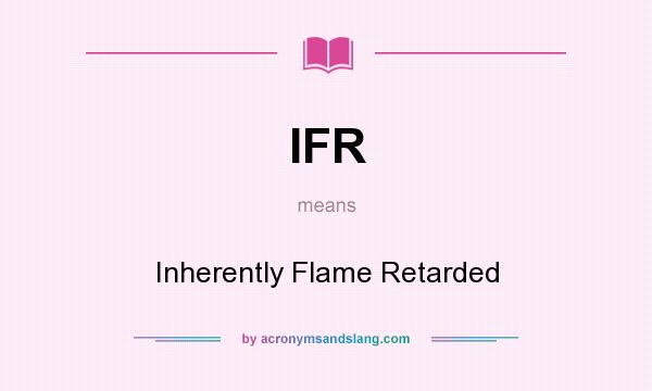 What does IFR mean? It stands for Inherently Flame Retarded