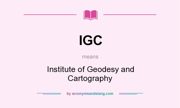 What does IGC mean? It stands for Institute of Geodesy and Cartography