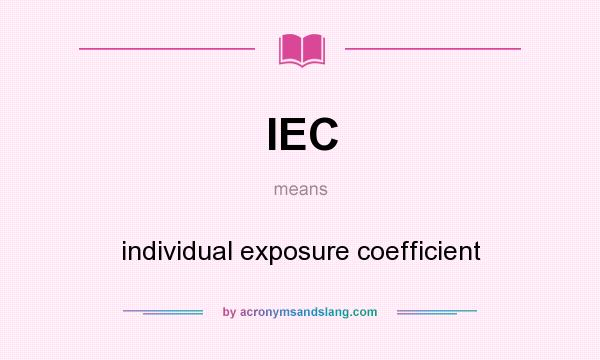 What does IEC mean? It stands for individual exposure coefficient