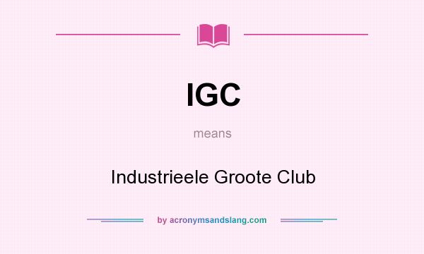 What does IGC mean? It stands for Industrieele Groote Club