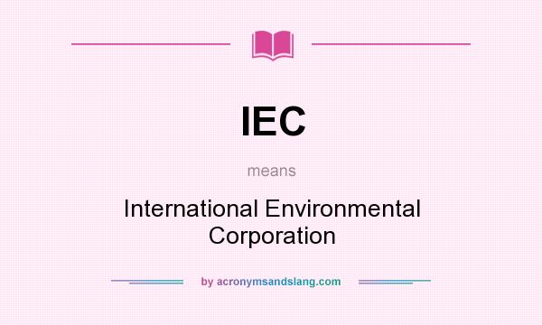 What does IEC mean? It stands for International Environmental Corporation