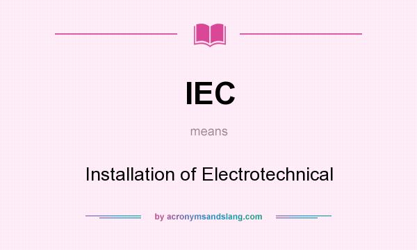 What does IEC mean? It stands for Installation of Electrotechnical