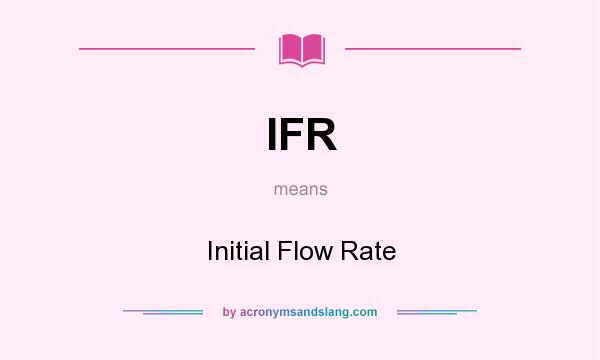 What does IFR mean? It stands for Initial Flow Rate
