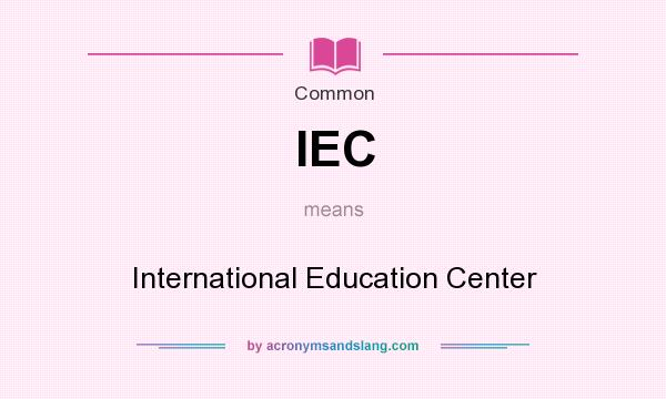 What does IEC mean? It stands for International Education Center