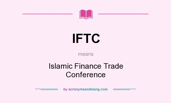 What does IFTC mean? It stands for Islamic Finance Trade Conference