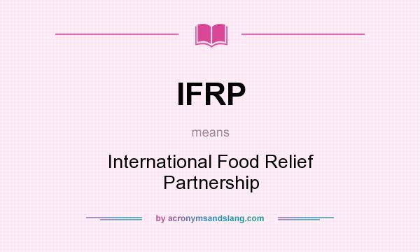 What does IFRP mean? It stands for International Food Relief Partnership