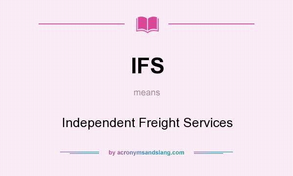 What does IFS mean? It stands for Independent Freight Services