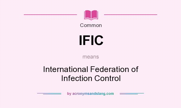 What does IFIC mean? It stands for International Federation of Infection Control