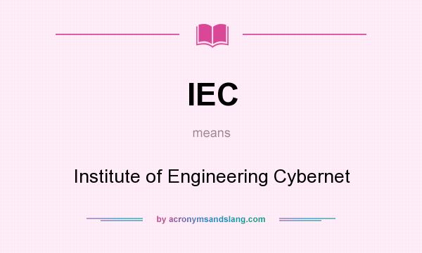 What does IEC mean? It stands for Institute of Engineering Cybernet