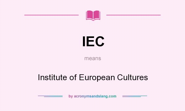 What does IEC mean? It stands for Institute of European Cultures