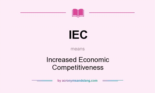 What does IEC mean? It stands for Increased Economic Competitiveness