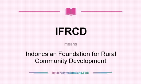 What does IFRCD mean? It stands for Indonesian Foundation for Rural Community Development