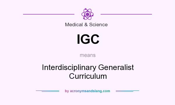 What does IGC mean? It stands for Interdisciplinary Generalist Curriculum