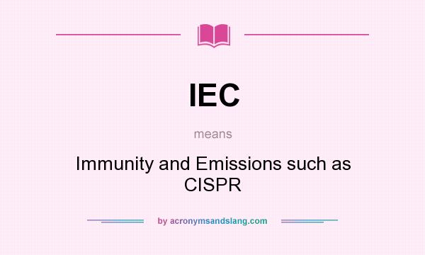 What does IEC mean? It stands for Immunity and Emissions such as CISPR