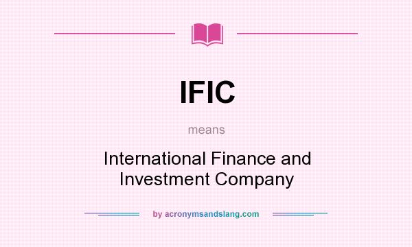 What does IFIC mean? It stands for International Finance and Investment Company