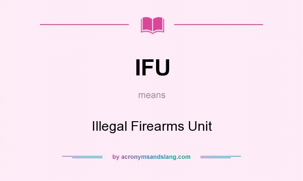 What does IFU mean? It stands for Illegal Firearms Unit