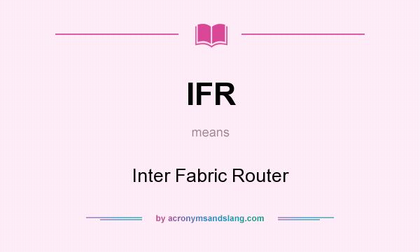 What does IFR mean? It stands for Inter Fabric Router