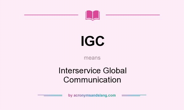 What does IGC mean? It stands for Interservice Global Communication