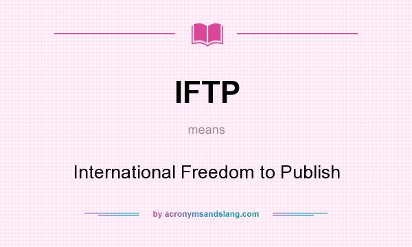 What does IFTP mean? It stands for International Freedom to Publish