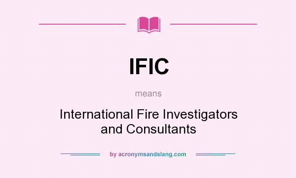 What does IFIC mean? It stands for International Fire Investigators and Consultants