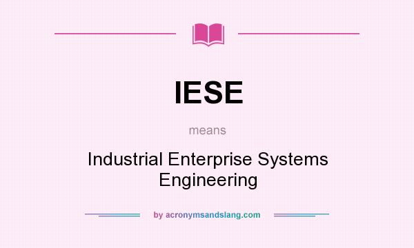 What does IESE mean? It stands for Industrial Enterprise Systems Engineering