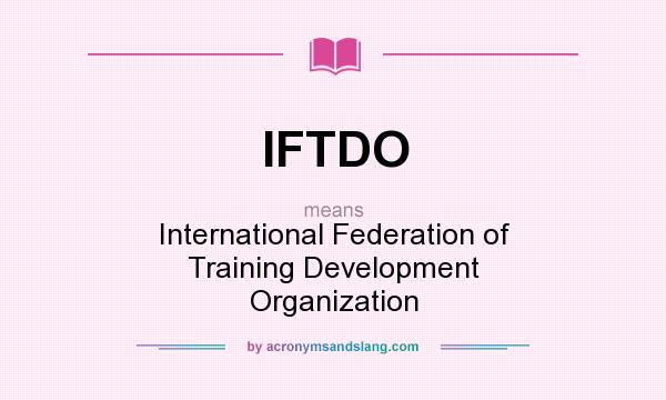 What does IFTDO mean? It stands for International Federation of Training Development Organization
